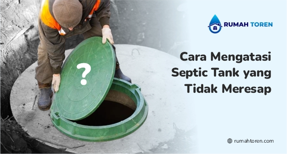 Cara Mengatasi Septic Tank yang Tidak Meresap