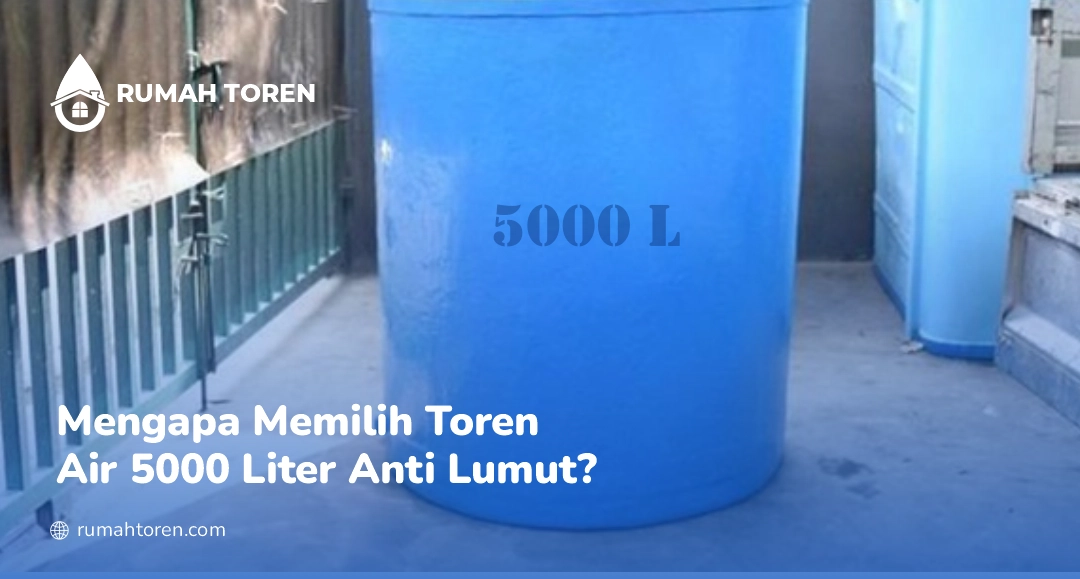 Mengapa Memilih Toren Air 5000 Liter Anti Lumut