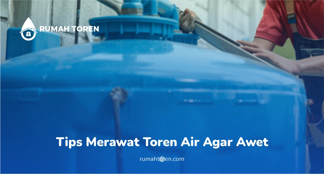 Tips Merawat Toren Air Agar Awet