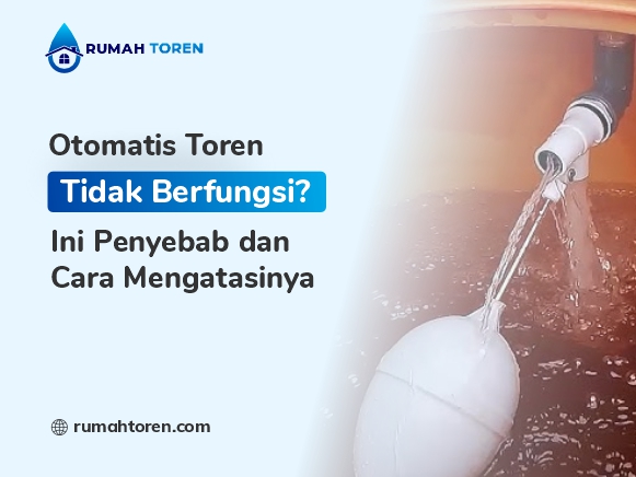 Otomatis Toren Tidak Berfungsi? Ini Penyebab dan Cara Mengatasinya