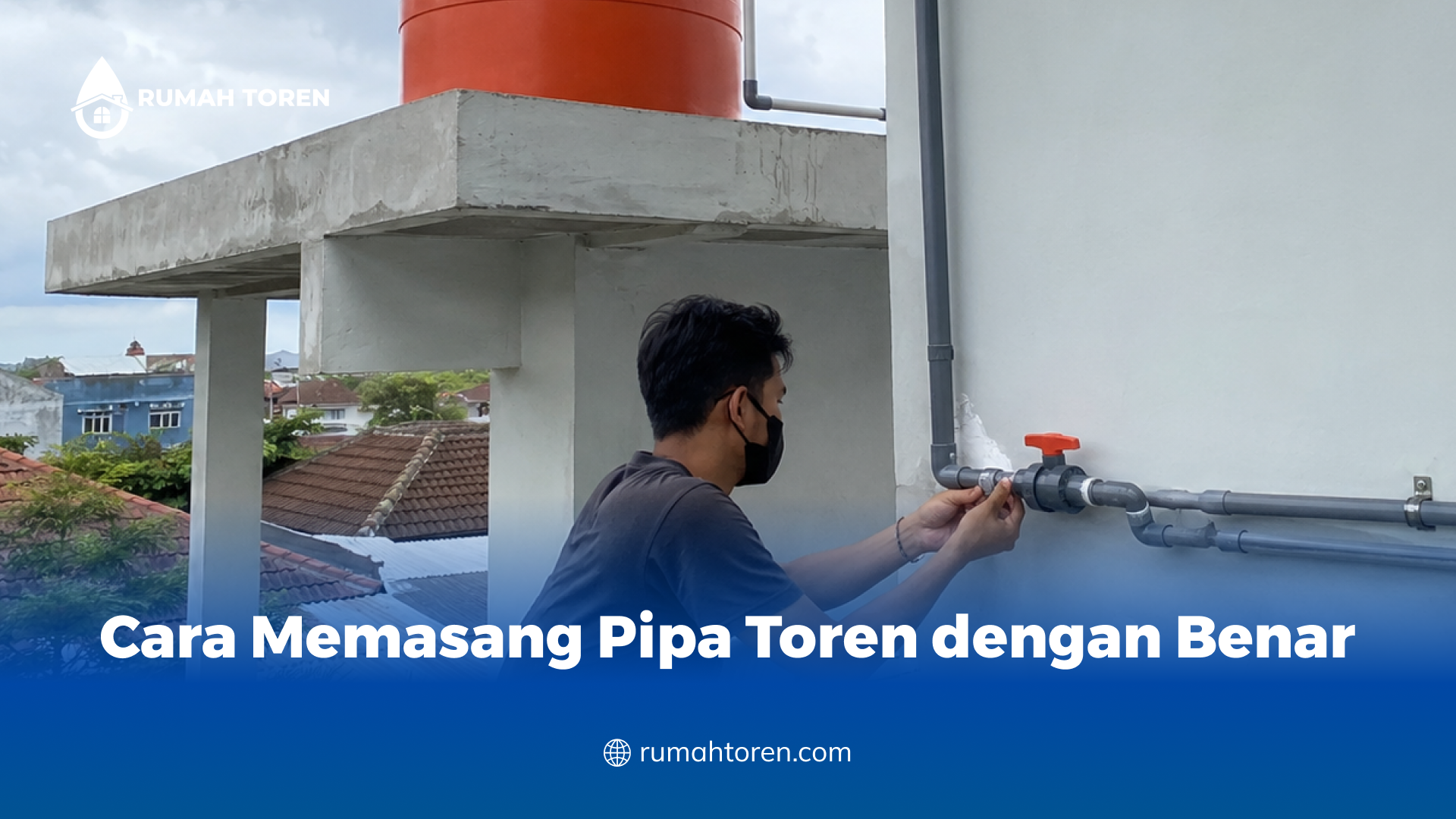 Cara Memasang Pipa Toren dengan Benar