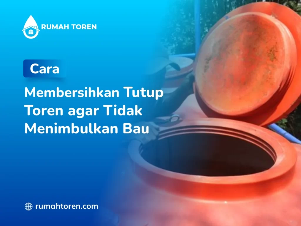 Cara Membersihkan Tutup Toren agar Tidak Menimbulkan Bau