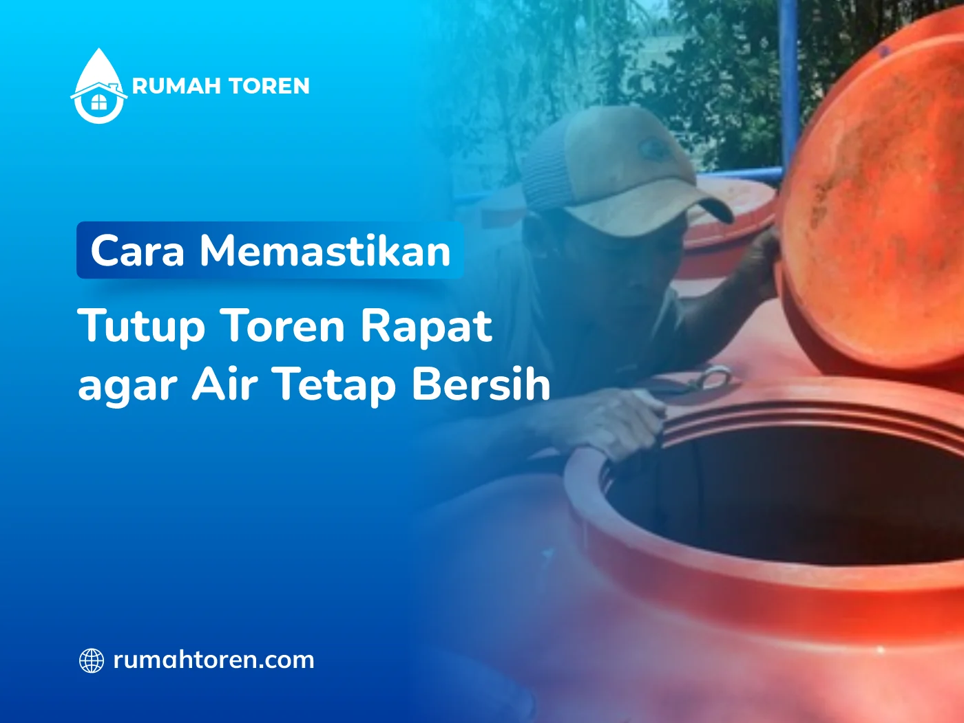 Cara Memastikan Tutup Toren Rapat agar Air Tetap Bersih
