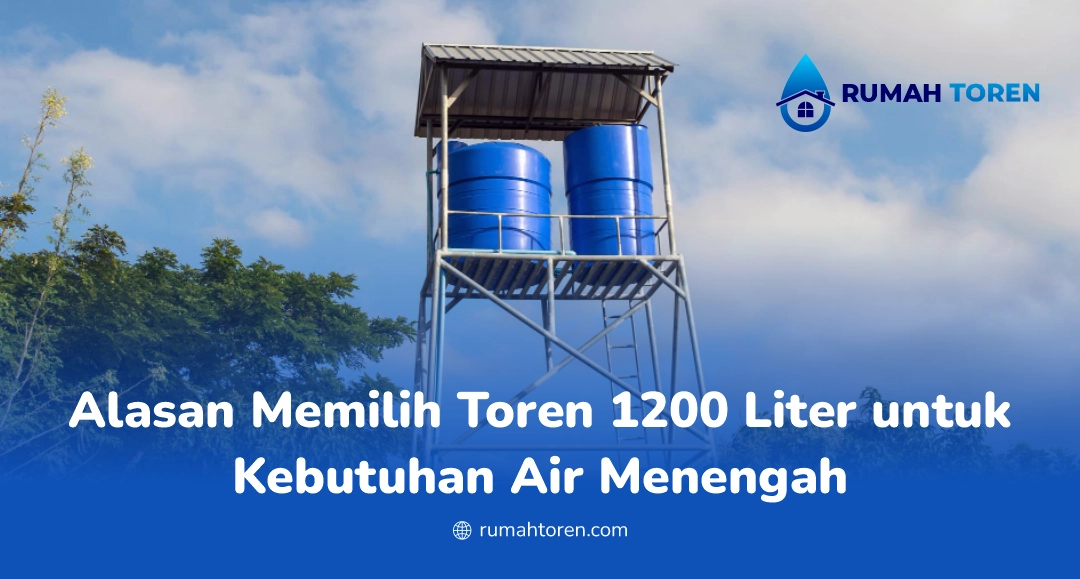 Alasan Memilih Toren 1200 Liter untuk Kebutuhan Air Menengah