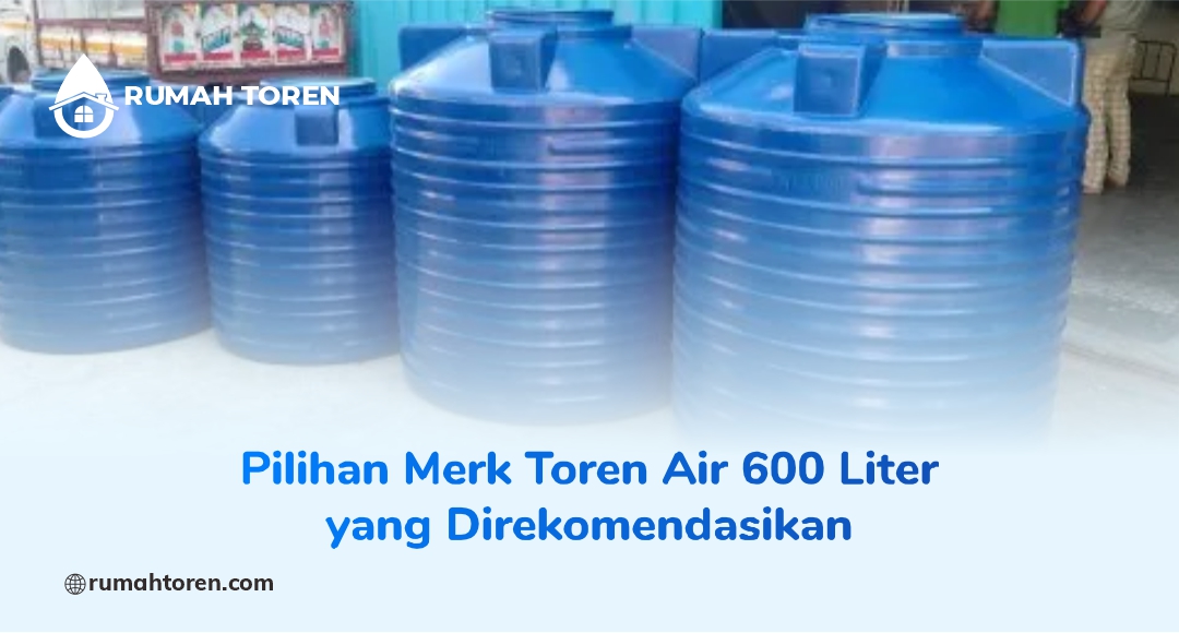 Pilihan Merk Toren Air 600 Liter yang Direkomendasikan