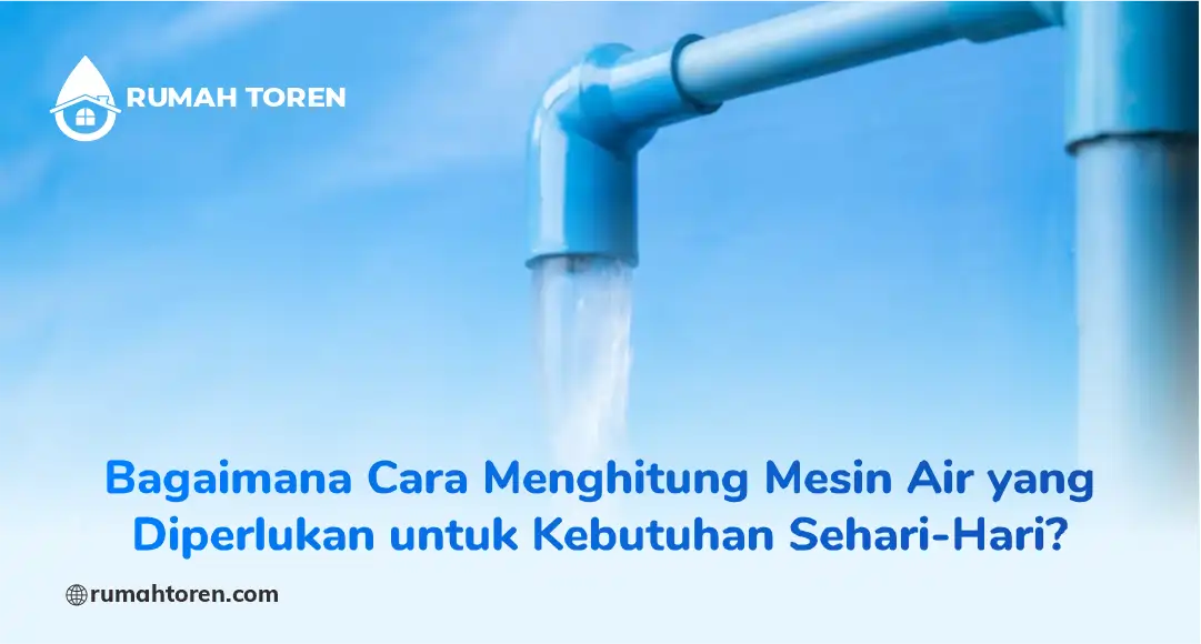 Bagaimana Cara Menghitung Mesin Air yang Diperlukan untuk Kebutuhan Sehari-Hari?