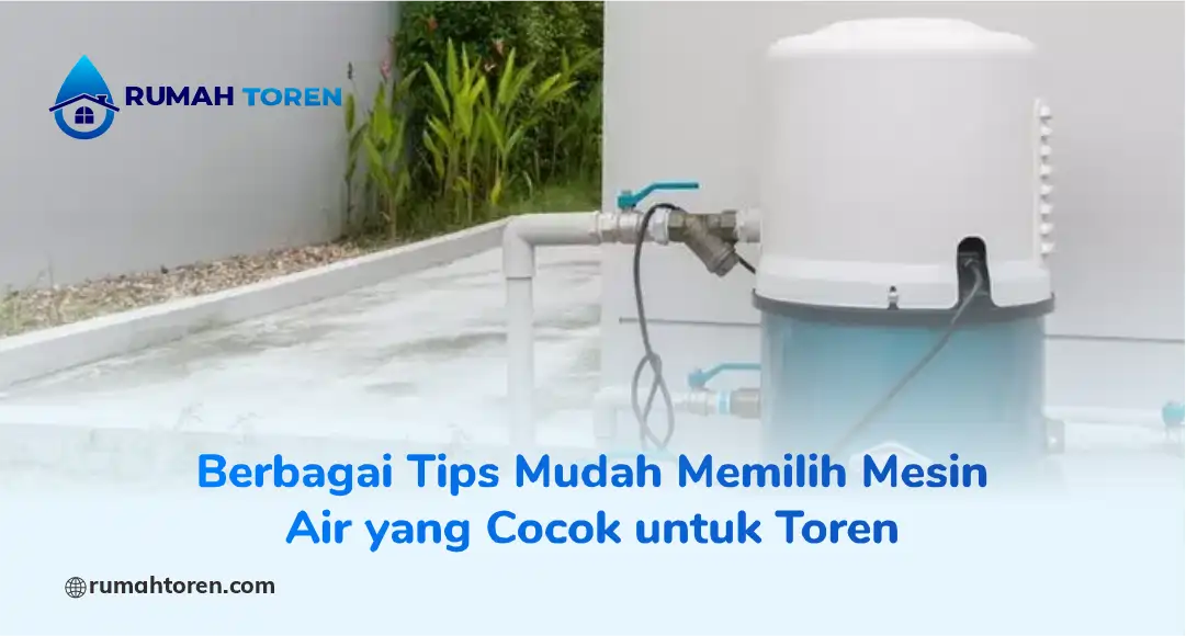 Berbagai Tips Mudah Memilih Mesin Air yang Cocok untuk Toren