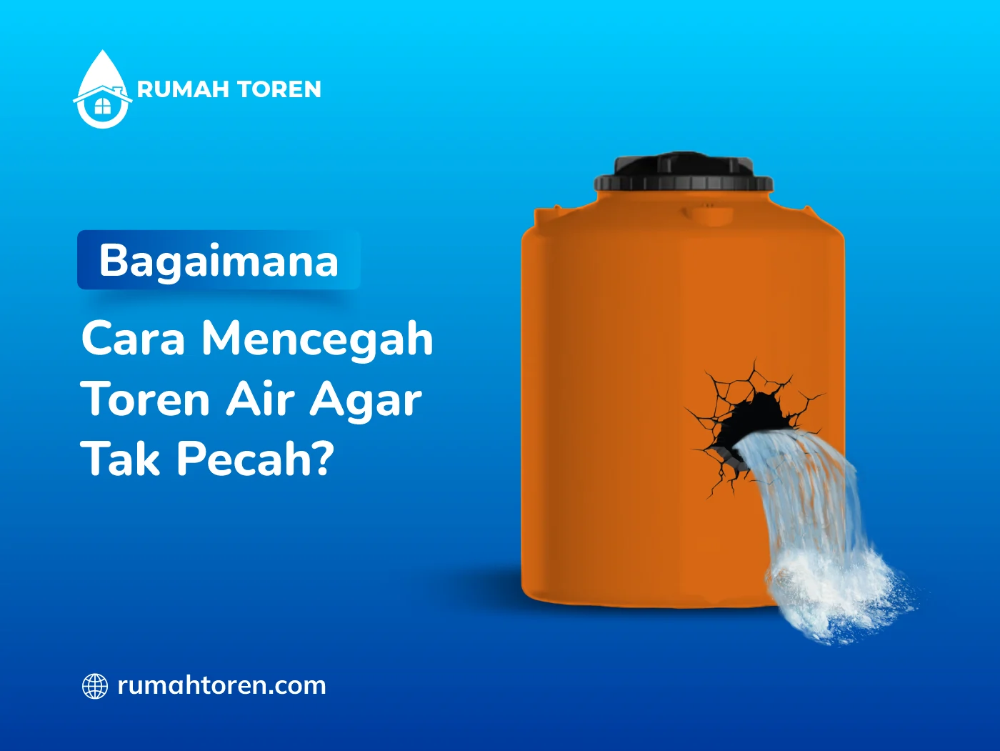 Bagaimana Cara Mencegah Toren Air Agar Tak Pecah?