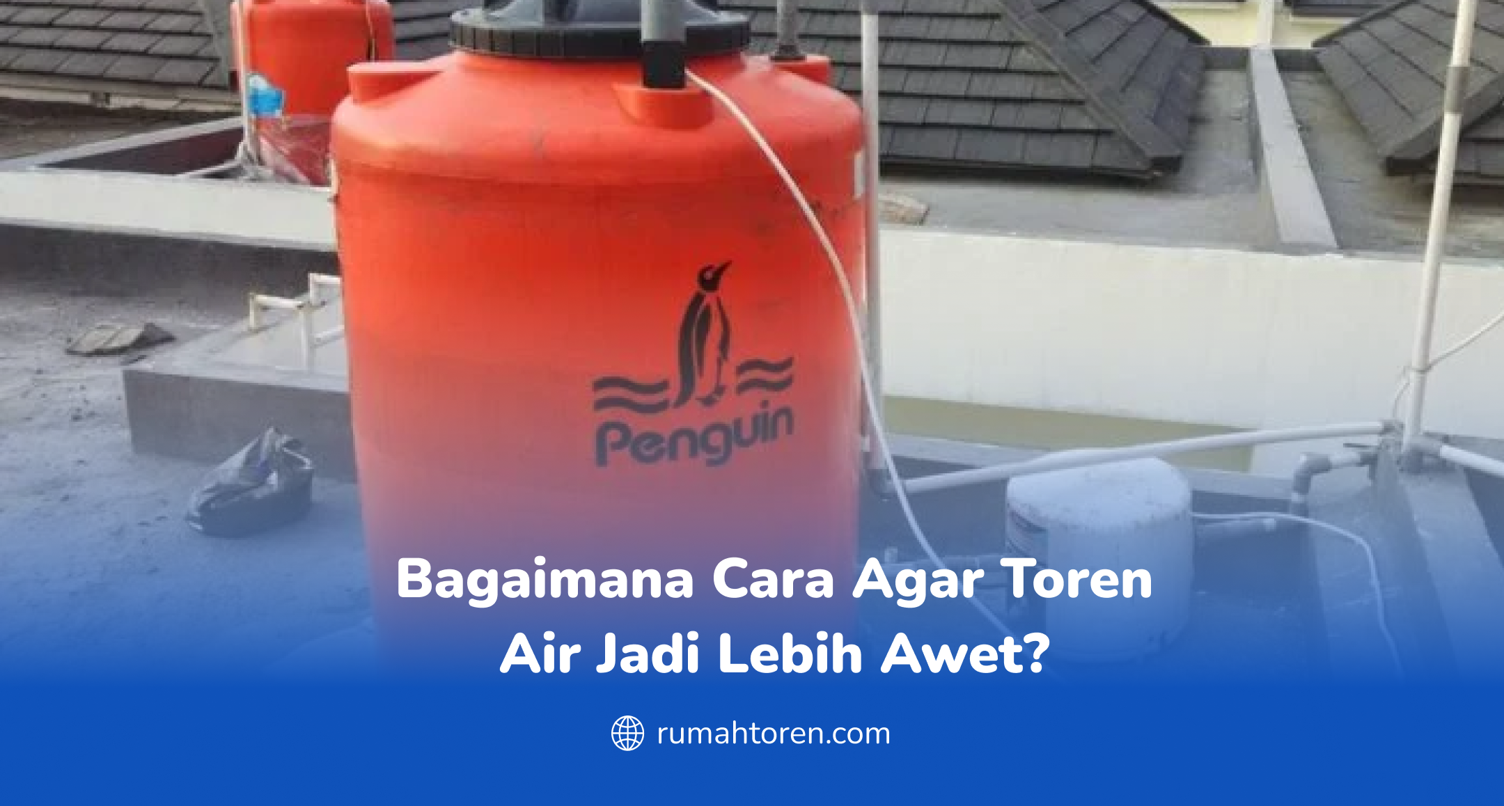 Bagaimana Cara Agar Toren Air Jadi Lebih Awet?