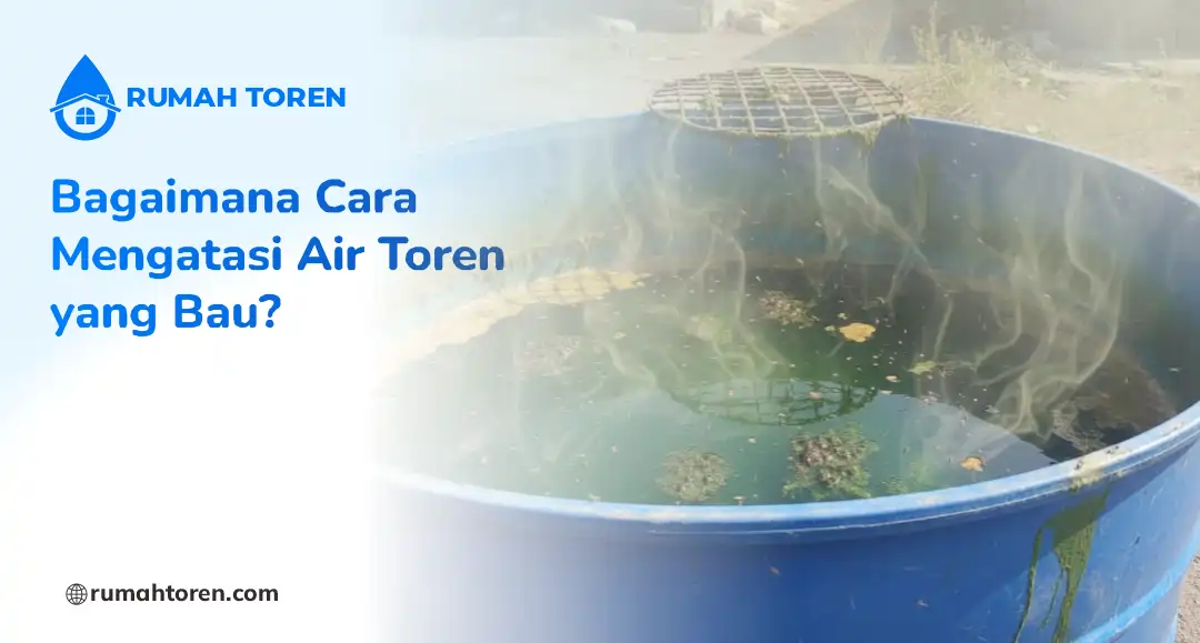 Bagaimana Cara Mengatasi Air Toren yang Bau?