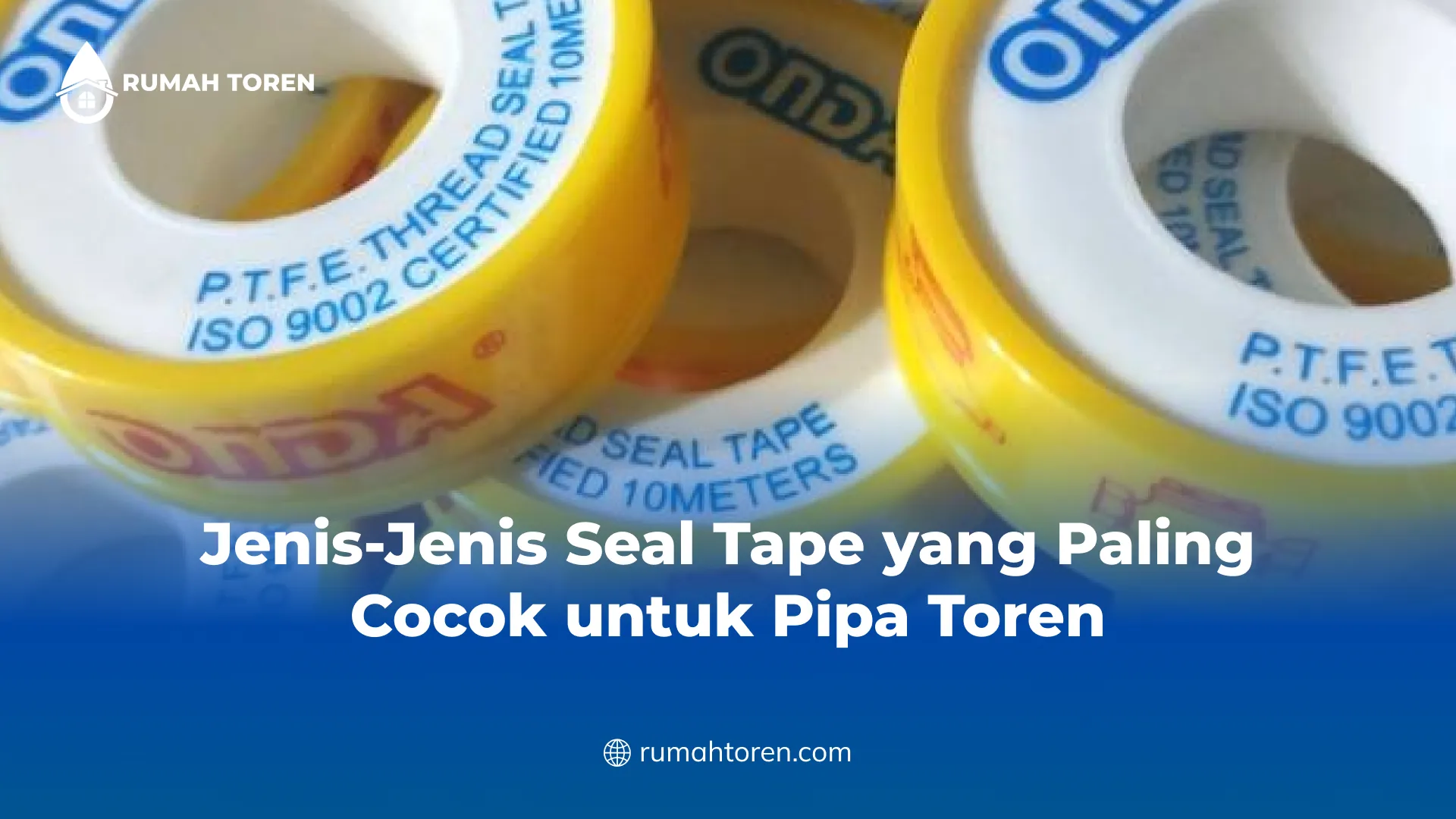 Jenis-Jenis Seal Tape yang Paling Cocok untuk Pipa Toren