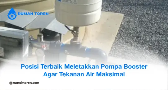 Posisi Terbaik Meletakkan Pompa Booster Agar Tekanan Air Maksimal