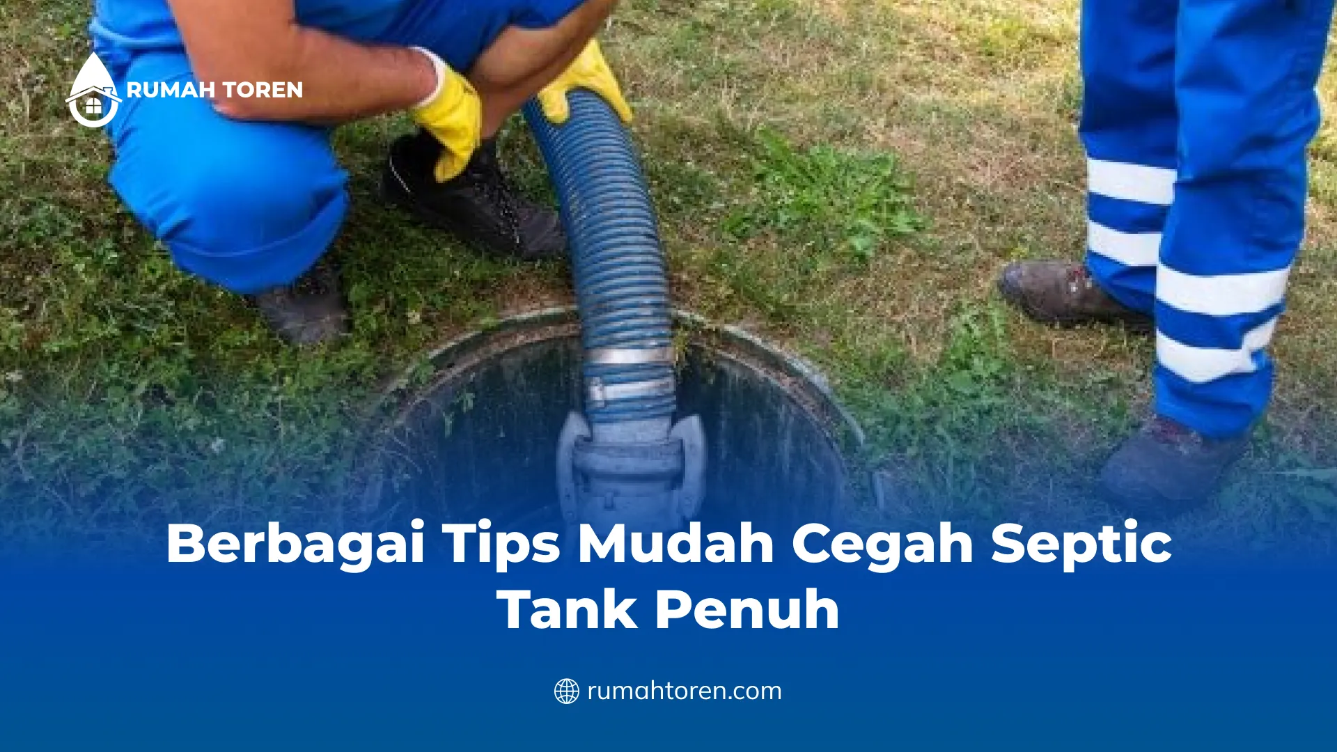 Berbagai Tips Mudah Cegah Septic Tank Penuh