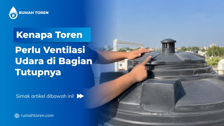 Kenapa Toren Perlu Ventilasi Udara di Bagian Tutupnya