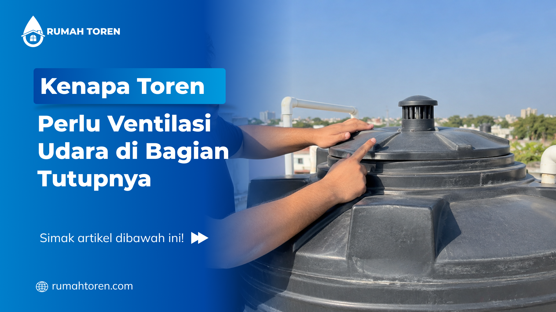 Kenapa Toren Perlu Ventilasi Udara di Bagian Tutupnya