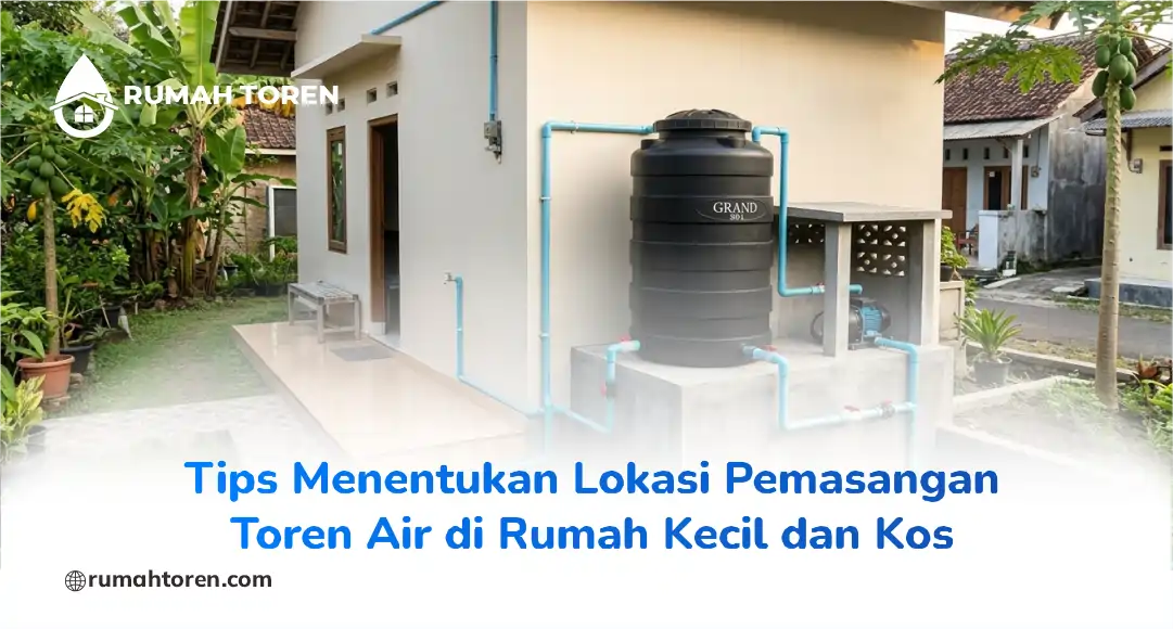 Tips Menentukan Lokasi Pemasangan Toren Air di Rumah Kecil dan Kos