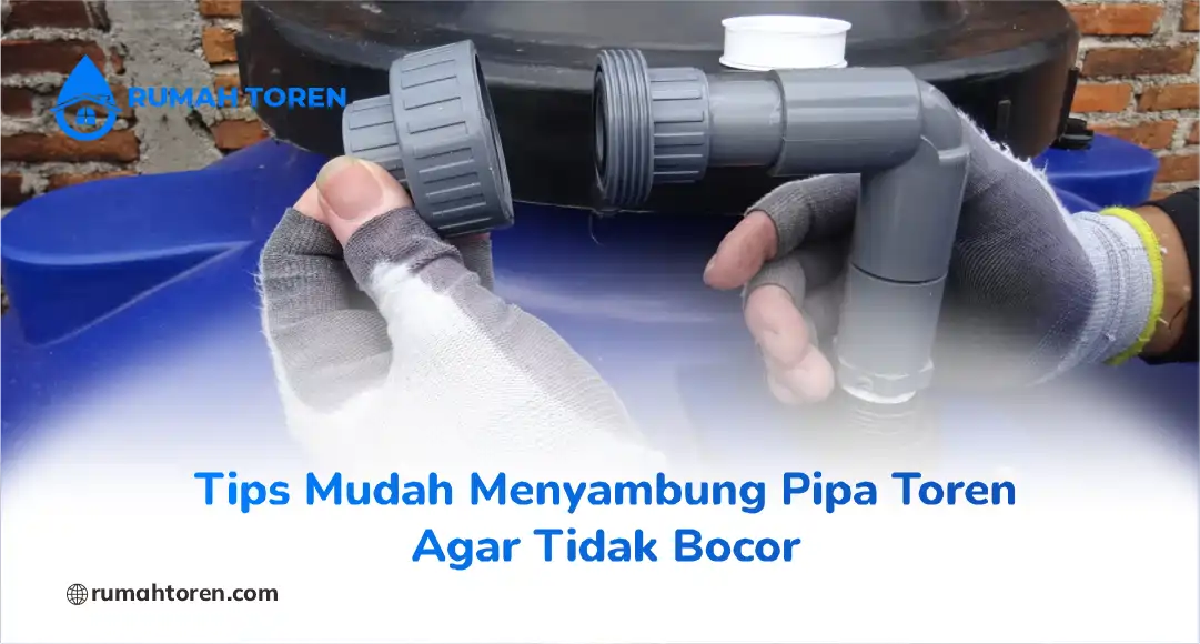 Tips Mudah Menyambung Pipa Toren Agar Tidak Bocor
