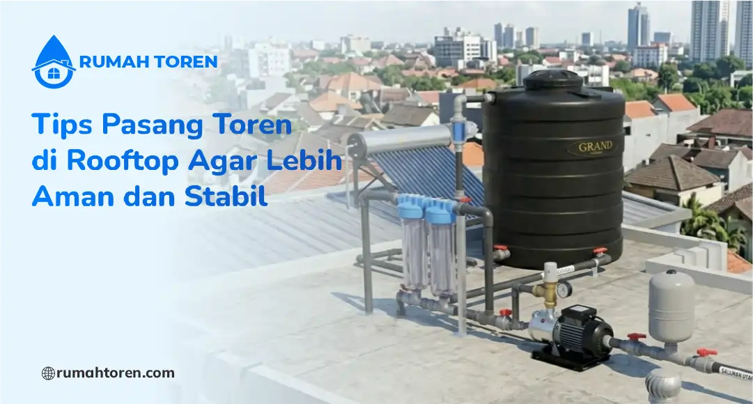 Tips Pasang Toren di Rooftop Agar Lebih Aman dan Stabil