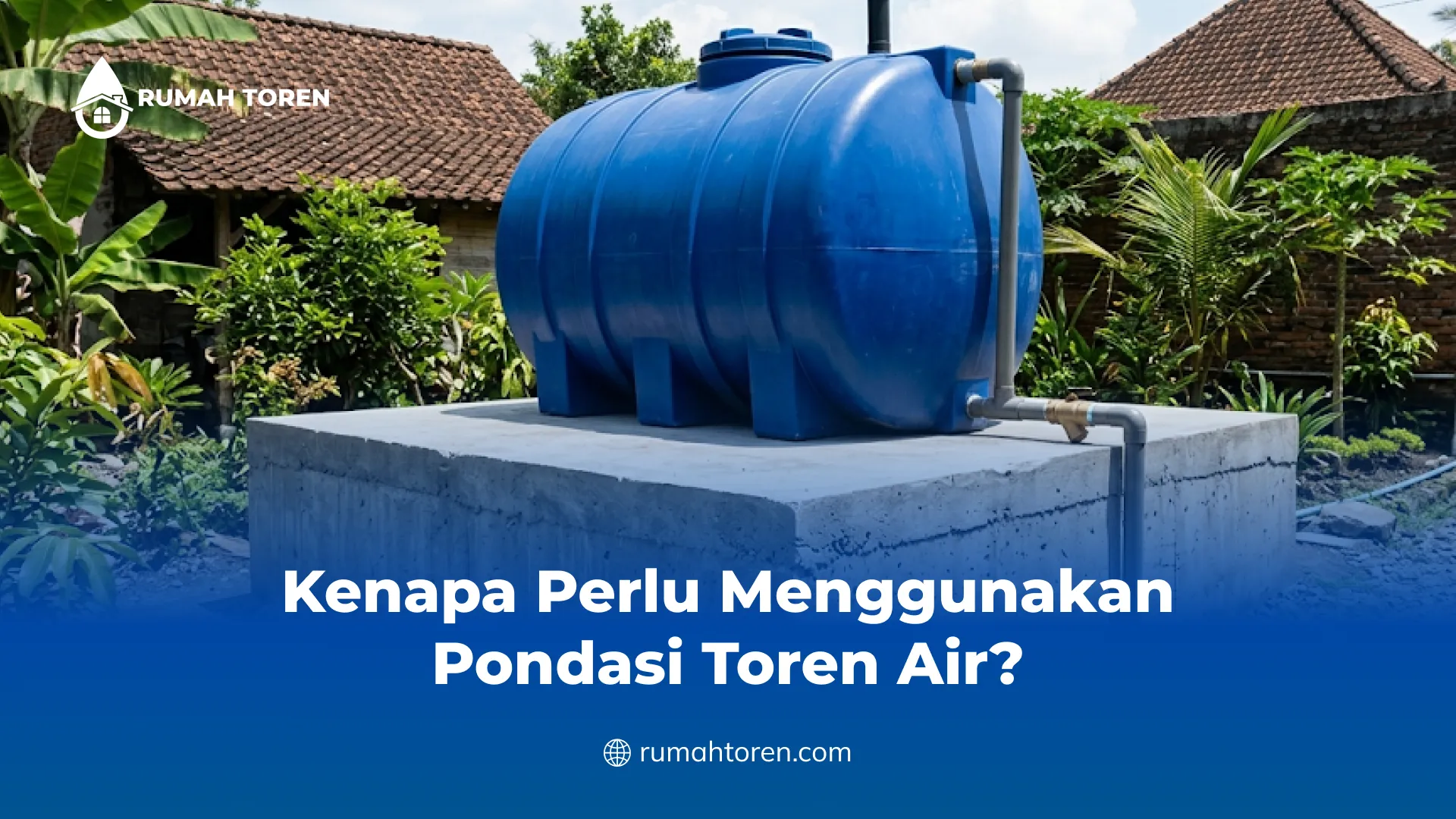 Kenapa Perlu Menggunakan Pondasi Toren Air?