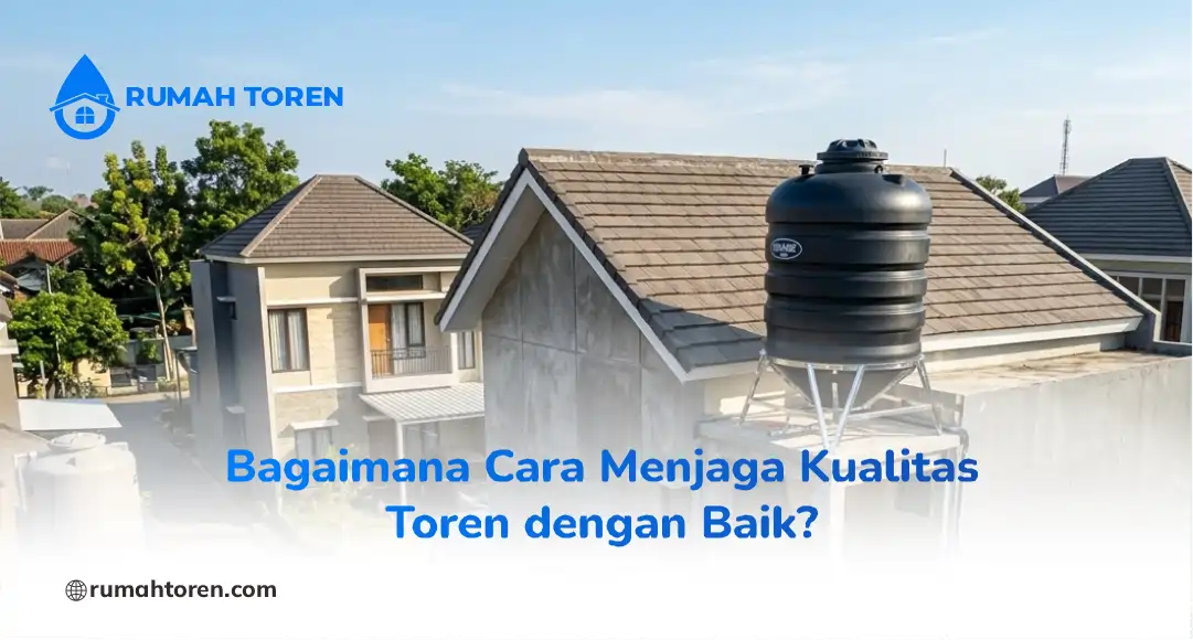 Bagaimana Cara Menjaga Kualitas Toren dengan Baik?