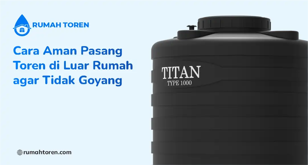 Cara Aman Pasang Toren di Luar Rumah agar Tidak Goyang