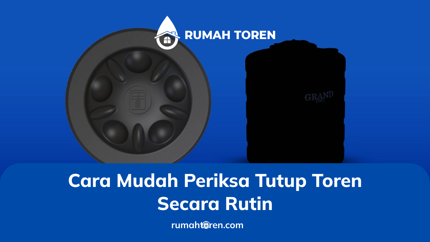 Cara Mudah Periksa Tutup Toren Secara Rutin