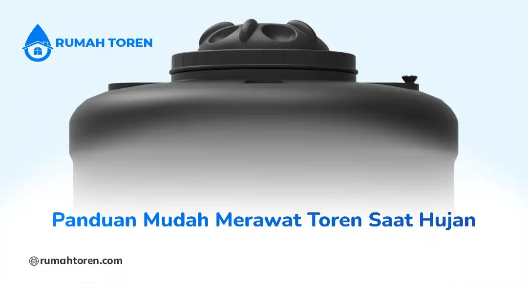 Panduan Mudah Merawat Toren Saat Hujan
