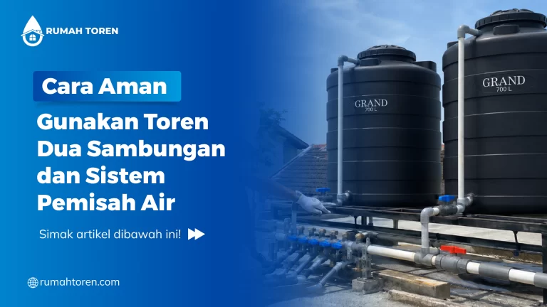 Cara Aman Gunakan Toren Dua Sambungan dan Sistem Pemisah Air