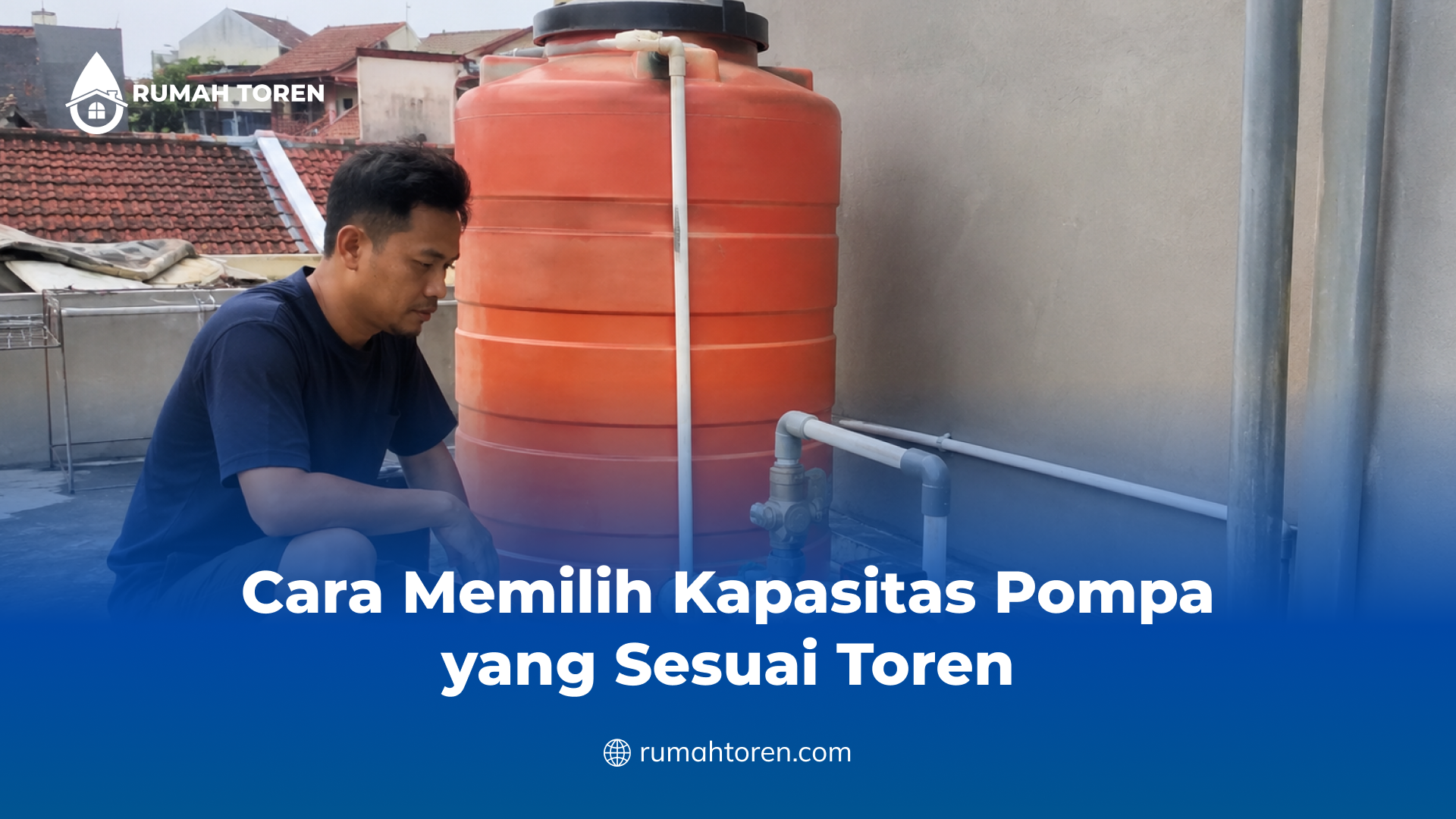 Cara Memilih Kapasitas Pompa yang Sesuai Toren