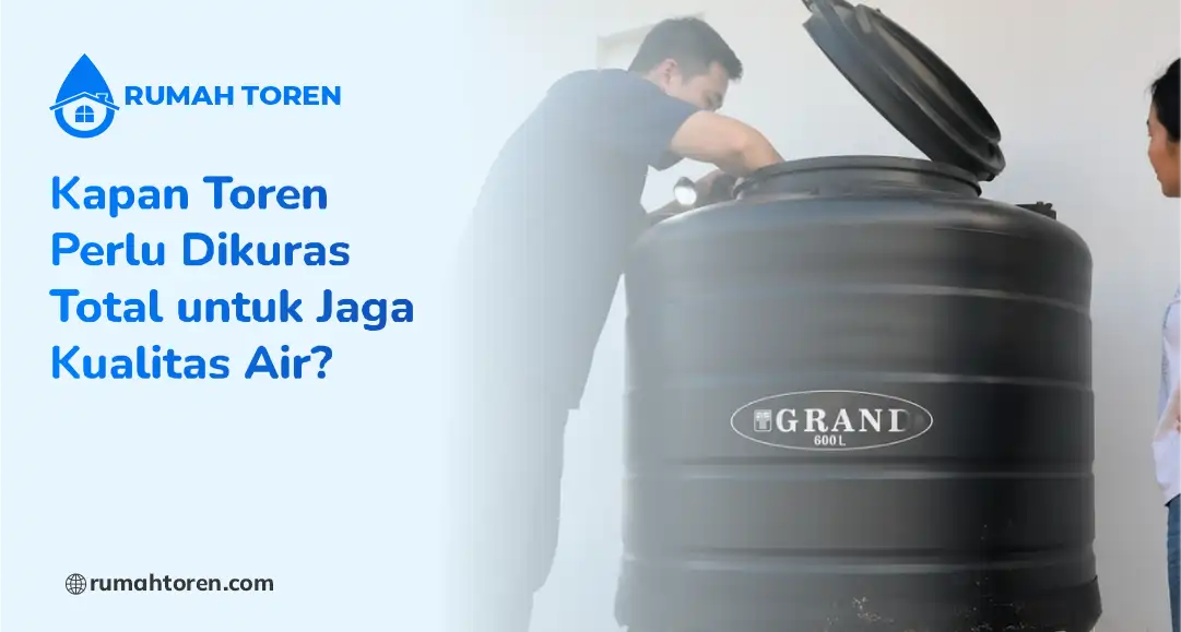 Kapan Toren Perlu Dikuras Total untuk Jaga Kualitas Air?