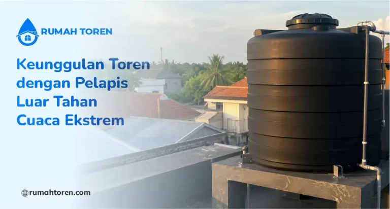 Keunggulan Toren dengan Pelapis Luar Tahan Cuaca Ekstrem