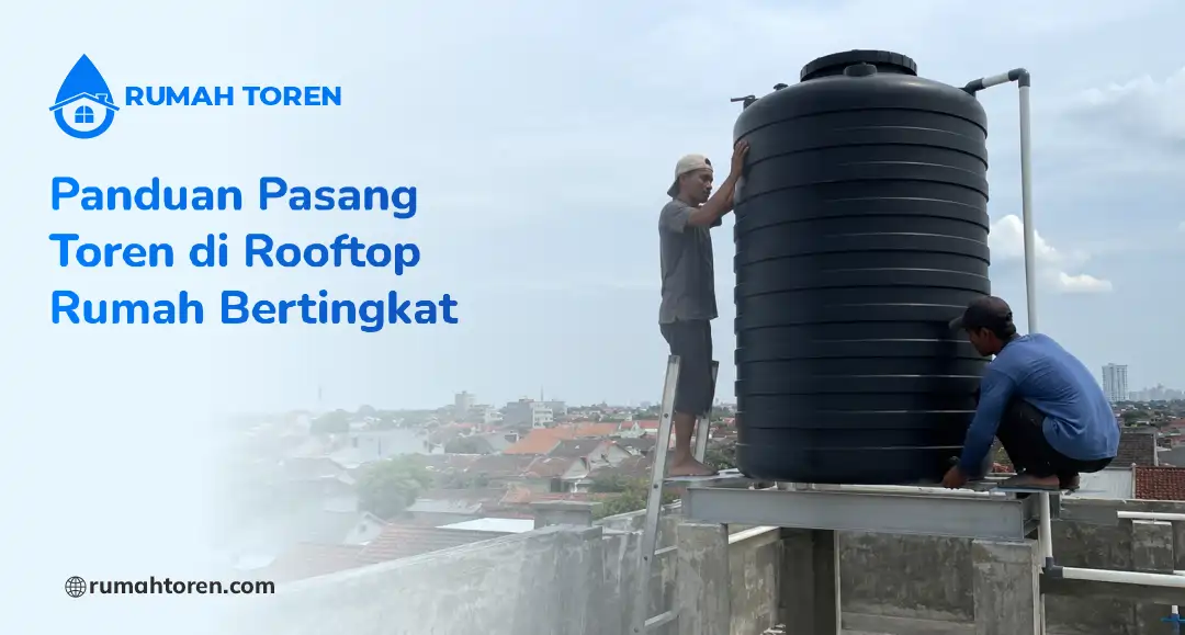 Panduan Pasang Toren di Rooftop Rumah Bertingkat