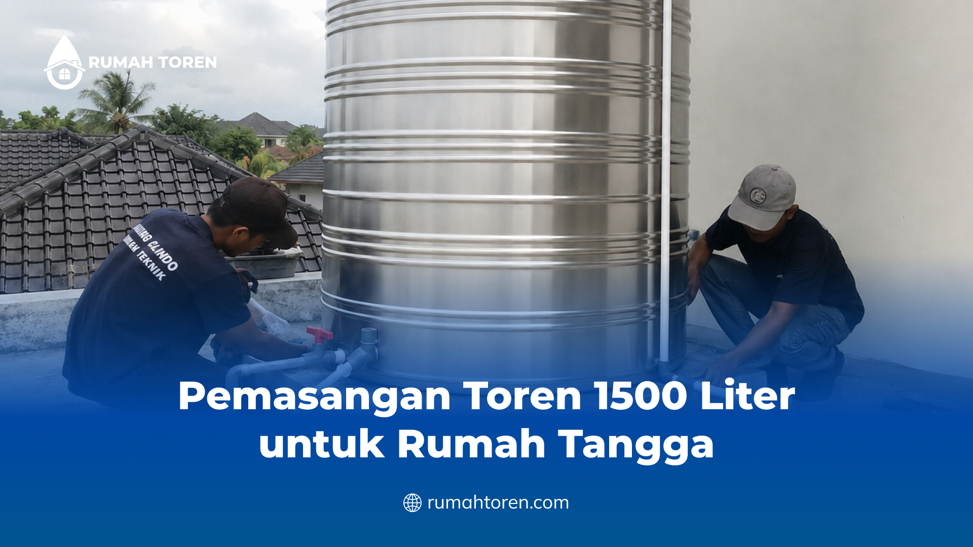 Pemasangan Toren 1500 Liter untuk Rumah Tangga