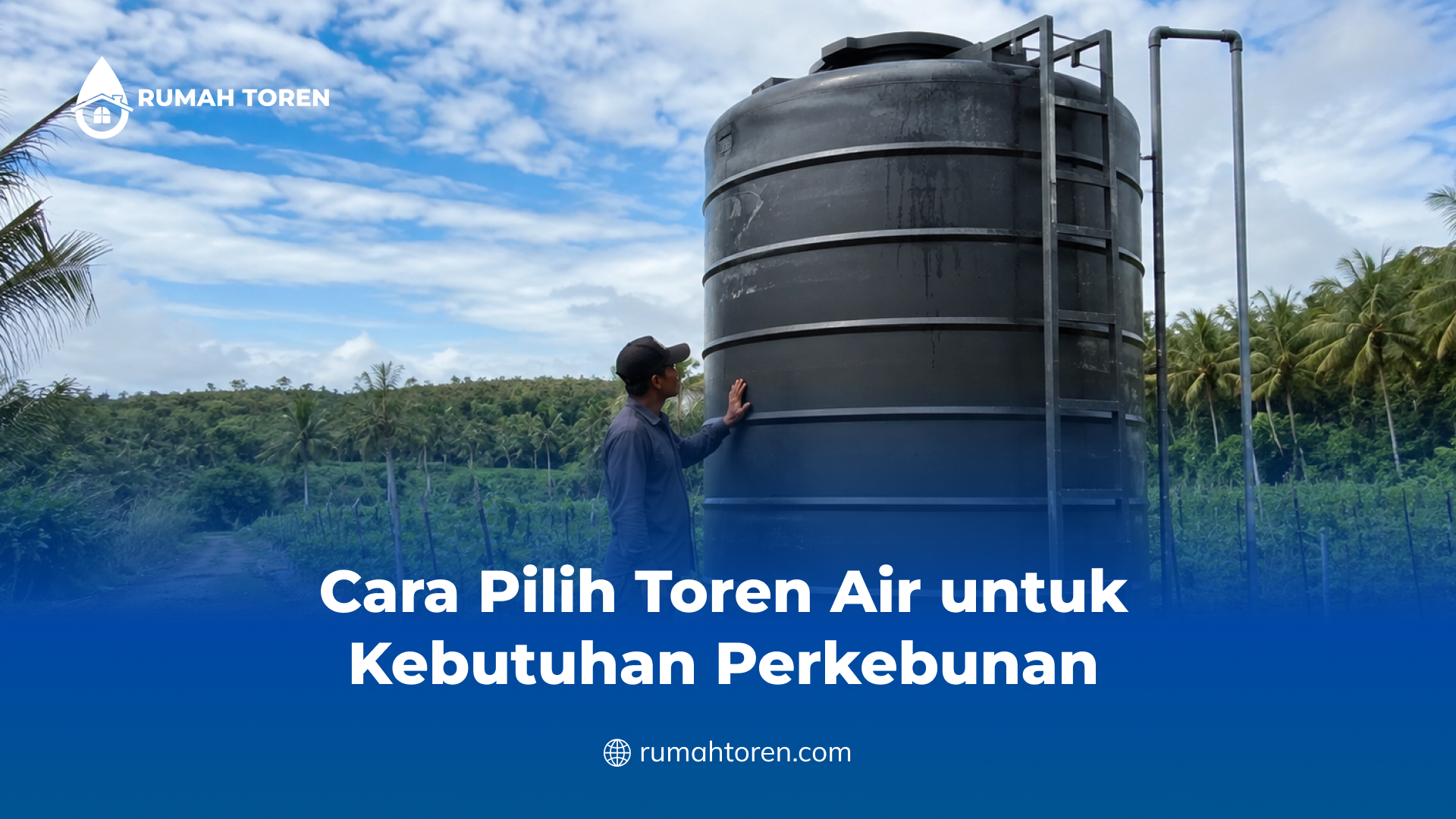 Cara Pilih Toren Air untuk Kebutuhan Perkebunan