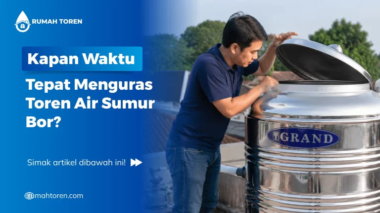 Kapan Waktu Tepat Menguras Toren Air Sumur Bor?