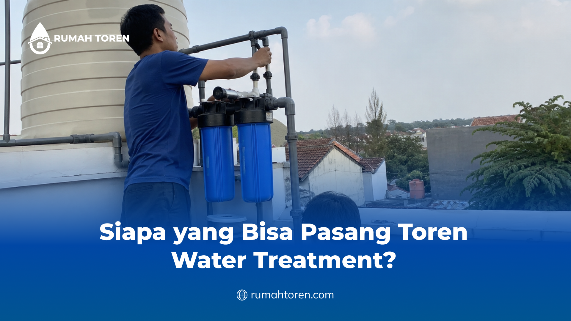 Siapa yang Bisa Pasang Toren Water Treatment?