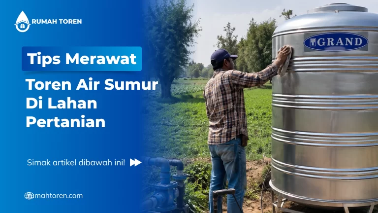 Tips Merawat Toren Air Sumur Di Lahan Pertanian